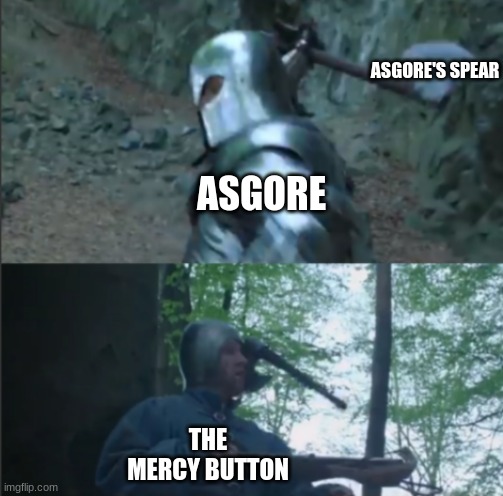 Panda_Goddess's submission | ASGORE'S SPEAR; ASGORE; THE MERCY BUTTON | image tagged in axe to the head | made w/ Imgflip meme maker