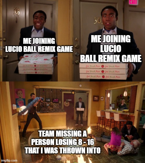 Community troy Pizza Meme | ME JOINING LUCIO BALL REMIX GAME; ME JOINING LUCIO BALL REMIX GAME; TEAM MISSING A PERSON LOSING 8 - 16 THAT I WAS THROWN INTO | image tagged in community troy pizza meme | made w/ Imgflip meme maker