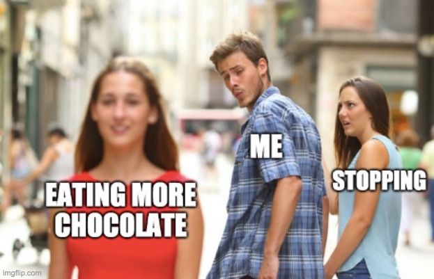 Chocolate | image tagged in jealous girlfriend | made w/ Imgflip meme maker