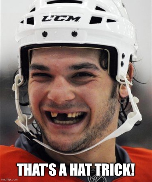 Hockey Teeth | THAT’S A HAT TRICK! | image tagged in hockey teeth | made w/ Imgflip meme maker