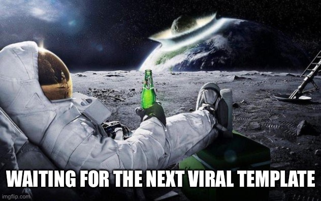 yep i dont care | WAITING FOR THE NEXT VIRAL TEMPLATE | image tagged in yep i dont care | made w/ Imgflip meme maker
