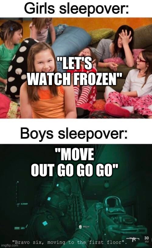 "LET'S WATCH FROZEN"; "MOVE OUT GO GO GO" | image tagged in me and the boys | made w/ Imgflip meme maker