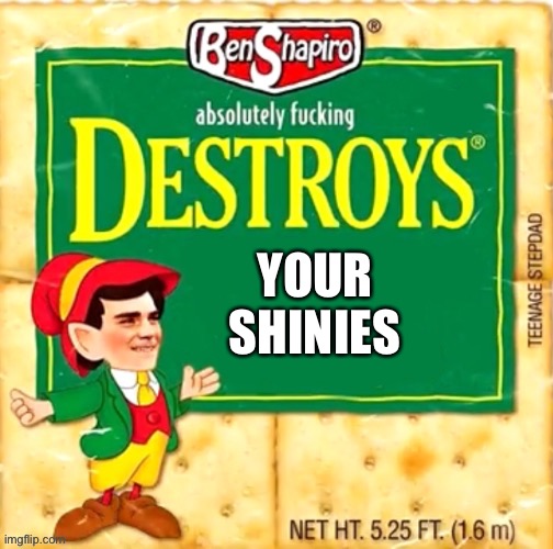 Ben Shapiro destroys blank | YOUR SHINIES | image tagged in ben shapiro destroys blank | made w/ Imgflip meme maker