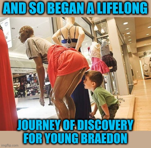 Careful kid, they'll put ya in jail for that | AND SO BEGAN A LIFELONG; JOURNEY OF DISCOVERY FOR YOUNG BRAEDON | image tagged in upskirt | made w/ Imgflip meme maker