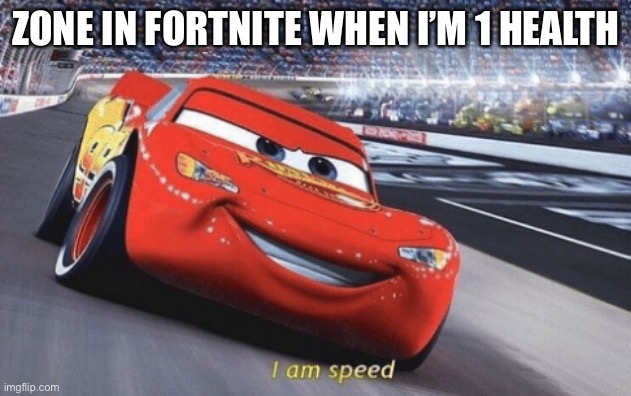I am speed |  ZONE IN FORTNITE WHEN I’M 1 HEALTH | image tagged in i am speed | made w/ Imgflip meme maker