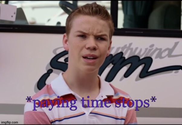 Paying Time Stops Template | image tagged in you guys are getting paid,random tag,stop reading the tags,thisimagehasalotoftags | made w/ Imgflip meme maker