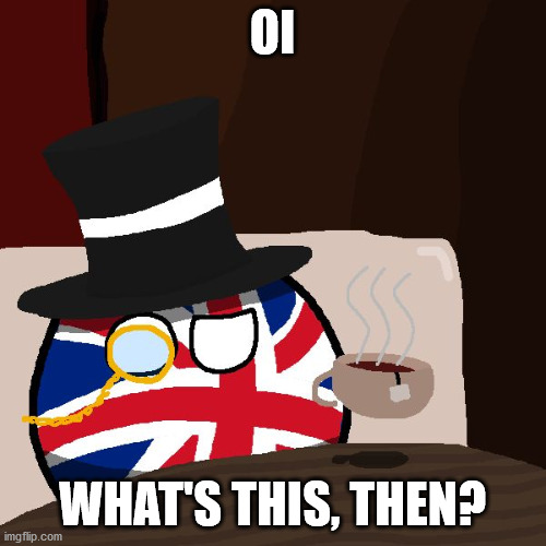 The Most Interesting Britain in the World | OI WHAT'S THIS, THEN? | image tagged in the most interesting britain in the world | made w/ Imgflip meme maker