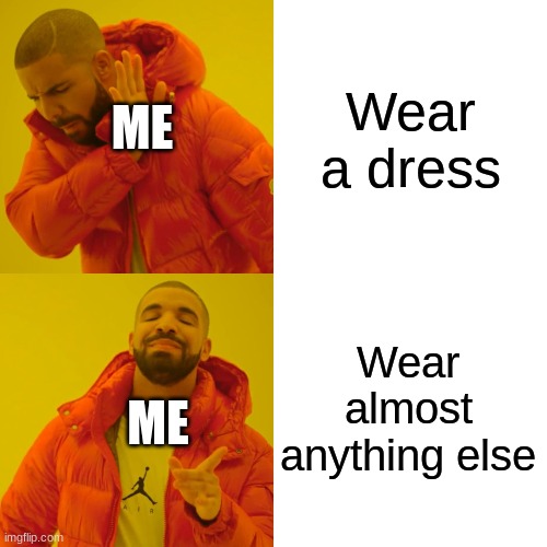 I am a not normal | Wear a dress; ME; Wear almost anything else; ME | image tagged in memes,drake hotline bling | made w/ Imgflip meme maker