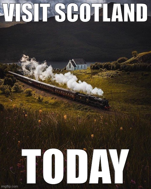 Visit Scotland Today. This content was not sponsored. | VISIT SCOTLAND; TODAY | image tagged in majestic train | made w/ Imgflip meme maker