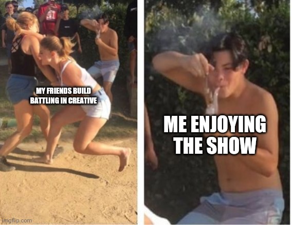 Dabbing Dude | MY FRIENDS BUILD BATTLING IN CREATIVE; ME ENJOYING THE SHOW | image tagged in dabbing dude | made w/ Imgflip meme maker