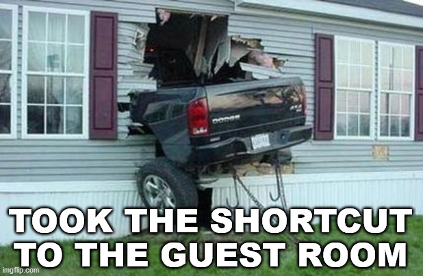 funny car crash | TOOK THE SHORTCUT TO THE GUEST ROOM | image tagged in funny car crash | made w/ Imgflip meme maker