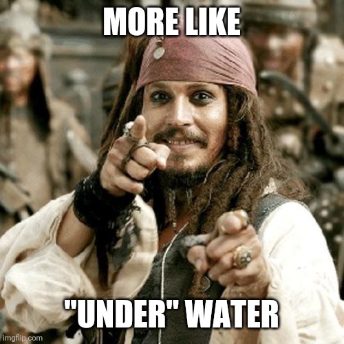 POINT JACK | MORE LIKE "UNDER" WATER | image tagged in point jack | made w/ Imgflip meme maker