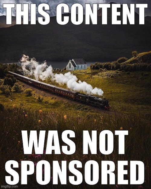 This content was not sponsored. This content was not sponsored. | THIS CONTENT; WAS NOT SPONSORED | image tagged in majestic train | made w/ Imgflip meme maker