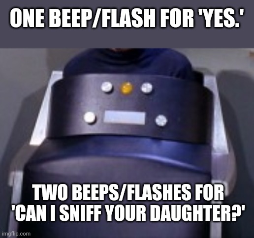 ONE BEEP/FLASH FOR 'YES.' TWO BEEPS/FLASHES FOR 'CAN I SNIFF YOUR DAUGHTER?' | made w/ Imgflip meme maker
