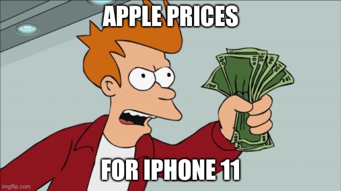 Shut Up And Take My Money Fry | APPLE PRICES; FOR IPHONE 11 | image tagged in memes,shut up and take my money fry | made w/ Imgflip meme maker