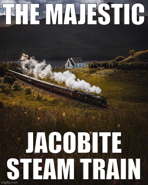 The majestic Jacobite Steam train. This content was not sponsored. | THE MAJESTIC; JACOBITE STEAM TRAIN | image tagged in majestic train | made w/ Imgflip meme maker