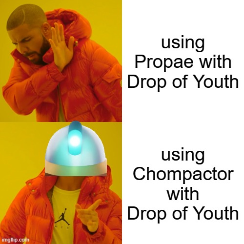 Chompactor/DoY | using Propae with Drop of Youth; using Chompactor with Drop of Youth | image tagged in memes,drake hotline bling | made w/ Imgflip meme maker