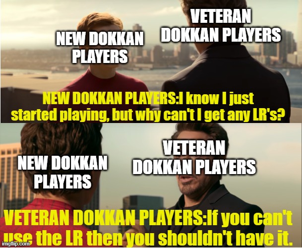You shouldnt have it | VETERAN DOKKAN PLAYERS; NEW DOKKAN PLAYERS; NEW DOKKAN PLAYERS:I know I just started playing, but why can't I get any LR's? VETERAN DOKKAN PLAYERS; NEW DOKKAN PLAYERS; VETERAN DOKKAN PLAYERS:If you can't use the LR then you shouldn't have it. | image tagged in you shouldnt have it | made w/ Imgflip meme maker