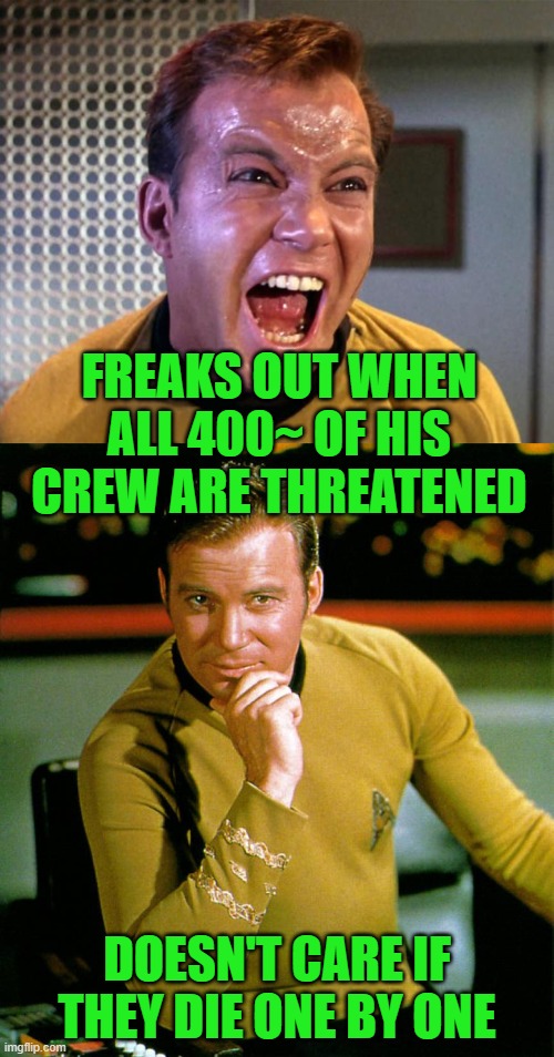 Over 55 killed in three seasons. | FREAKS OUT WHEN ALL 400~ OF HIS CREW ARE THREATENED; DOESN'T CARE IF THEY DIE ONE BY ONE | image tagged in captain kirk screaming,captain kirk,crewmen,enterprise,dead jim | made w/ Imgflip meme maker