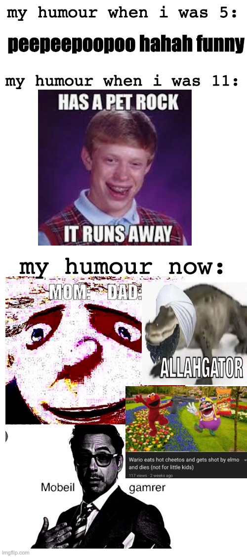 r/comedyhell yes | my humour when i was 5:; peepeepoopoo hahah funny; my humour when i was 11:; my humour now: | image tagged in jar | made w/ Imgflip meme maker