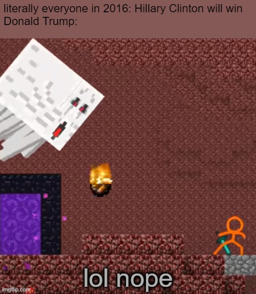 lol nope | literally everyone in 2016: Hillary Clinton will win
Donald Trump: | image tagged in lol nope | made w/ Imgflip meme maker