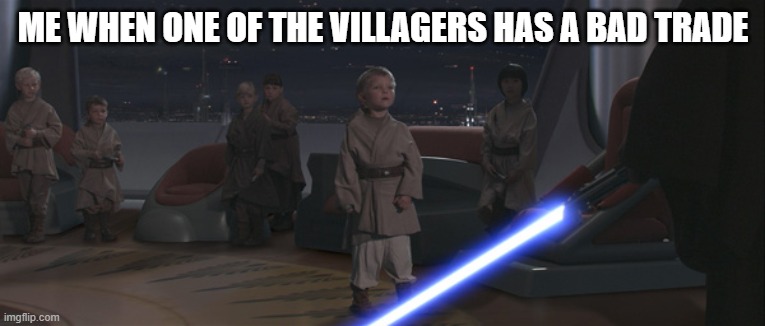 master skywalker | ME WHEN ONE OF THE VILLAGERS HAS A BAD TRADE | image tagged in minecraft | made w/ Imgflip meme maker