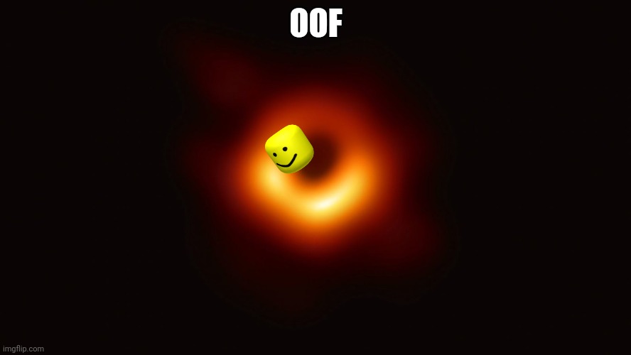 Black Hole First Pic | OOF | image tagged in black hole first pic | made w/ Imgflip meme maker