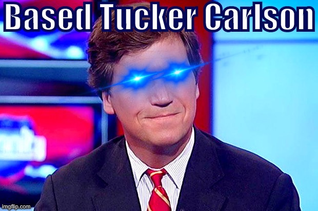 Boy howdy this stream is a hateful mess but just thought I’d stop by and post this bc he said something I thought was reasonable | image tagged in based tucker carlson edited eye,conservatives,conservative,tucker carlson,socialism,millennials | made w/ Imgflip meme maker