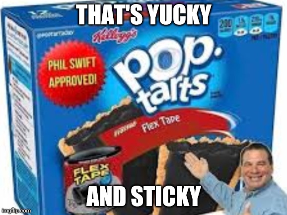 flex tape pop tarts | THAT'S YUCKY; AND STICKY | image tagged in flex tape pop tarts | made w/ Imgflip meme maker