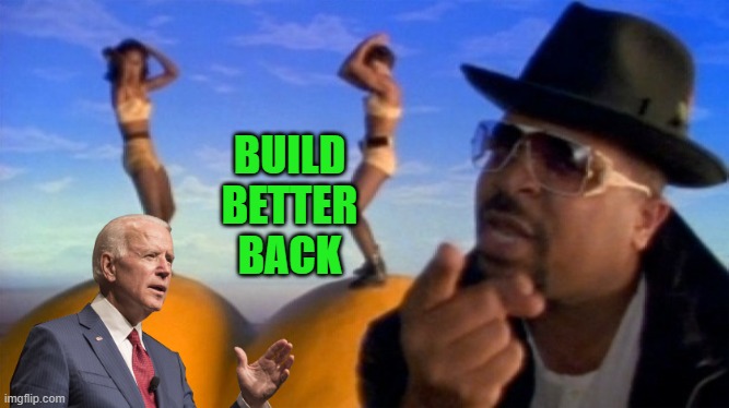 Subliminally going after the black vote | BUILD
BETTER
BACK | image tagged in baby got back,sir mix a lot,biden | made w/ Imgflip meme maker