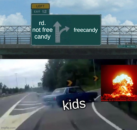 Left Exit 12 Off Ramp | rd. not free candy; freecandy; kids | image tagged in memes,left exit 12 off ramp | made w/ Imgflip meme maker