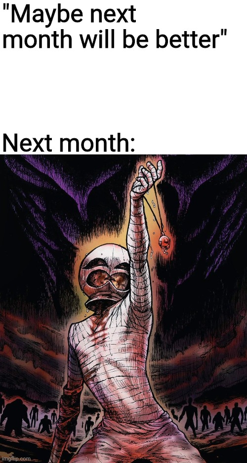 Y'all think he did nothing wrong? | "Maybe next month will be better"; Next month: | image tagged in griffith i sacrifice,berserk,guts,casca,behelit,2020 | made w/ Imgflip meme maker