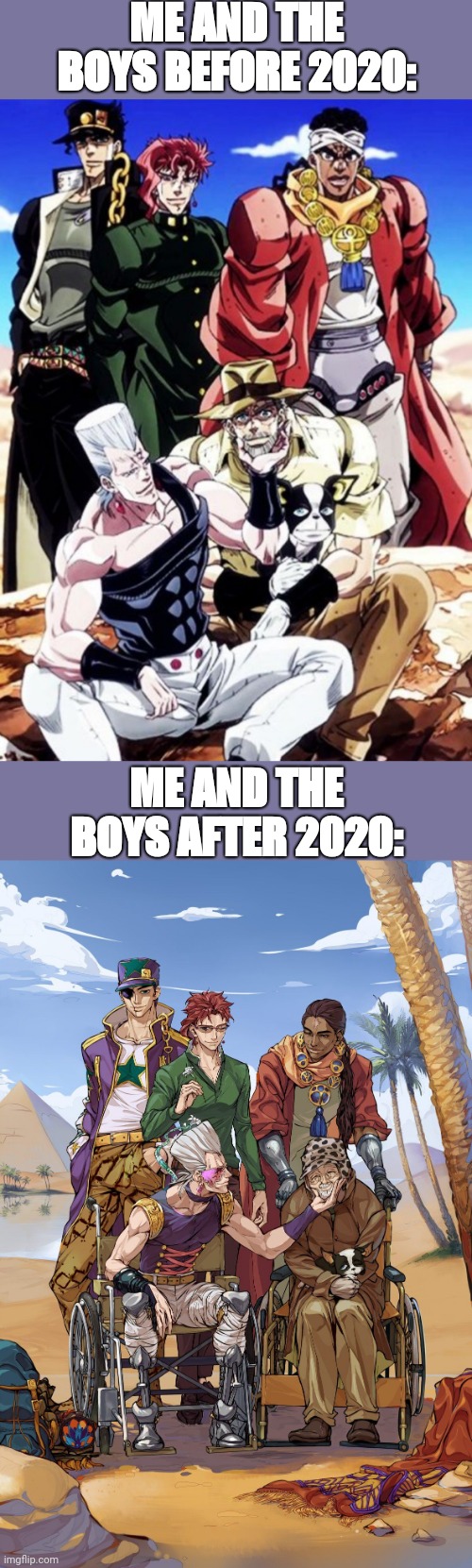 Me and the boys | ME AND THE BOYS BEFORE 2020:; ME AND THE BOYS AFTER 2020: | image tagged in jojo's bizarre adventure | made w/ Imgflip meme maker