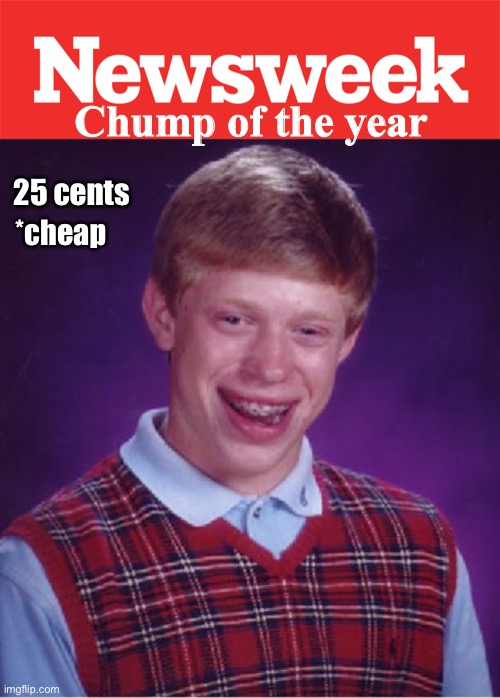 25 cents Chump of the year *cheap | image tagged in memes,bad luck brian | made w/ Imgflip meme maker