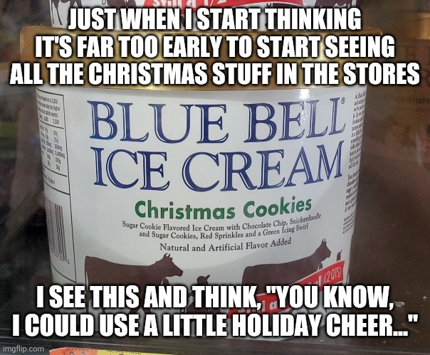 I Scream for Blue Bell Ice Cream! | JUST WHEN I START THINKING IT'S FAR TOO EARLY TO START SEEING ALL THE CHRISTMAS STUFF IN THE STORES; I SEE THIS AND THINK, "YOU KNOW, I COULD USE A LITTLE HOLIDAY CHEER..." | image tagged in blue bell,ice cream,diet sabotage,christmas cookies,holiday treats | made w/ Imgflip meme maker