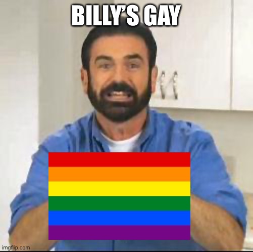 but wait there's more | BILLY’S GAY | image tagged in but wait there's more | made w/ Imgflip meme maker