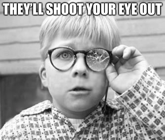 Red Rider BB Gun | THEY’LL SHOOT YOUR EYE OUT | image tagged in red rider bb gun | made w/ Imgflip meme maker