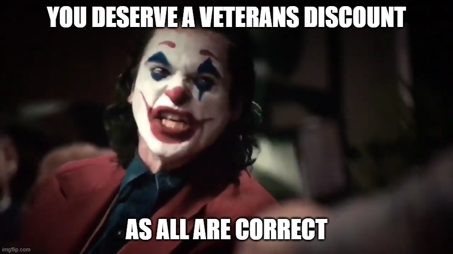 Get what you deserve | YOU DESERVE A VETERANS DISCOUNT AS ALL ARE CORRECT | image tagged in get what you deserve | made w/ Imgflip meme maker