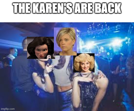 KARENS R BACK (coming 2021) | THE KAREN'S ARE BACK | image tagged in karen | made w/ Imgflip meme maker