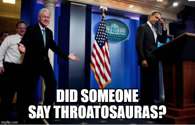 Bubba And Barack Meme | DID SOMEONE SAY THROATOSAURAS? | image tagged in memes,bubba and barack | made w/ Imgflip meme maker
