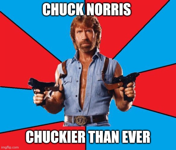 Chucky! | CHUCK NORRIS; CHUCKIER THAN EVER | image tagged in memes,chuck norris with guns,chuck norris,chuck norris guns,chuck norris fact | made w/ Imgflip meme maker
