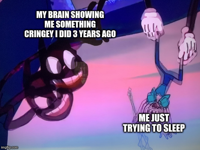 WHY YO BRAIN DO DIS | MY BRAIN SHOWING ME SOMETHING CRINGEY I DID 3 YEARS AGO; ME JUST TRYING TO SLEEP | image tagged in cartoon cat wants to play | made w/ Imgflip meme maker