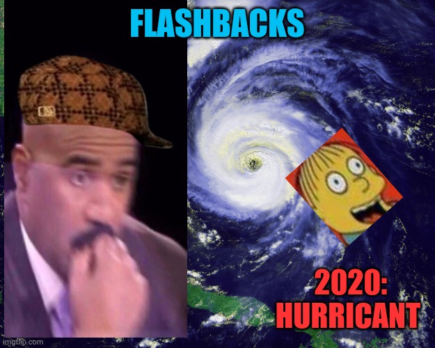 Harvey | FLASHBACKS; 2020: HURRICANT | image tagged in hurricane | made w/ Imgflip meme maker