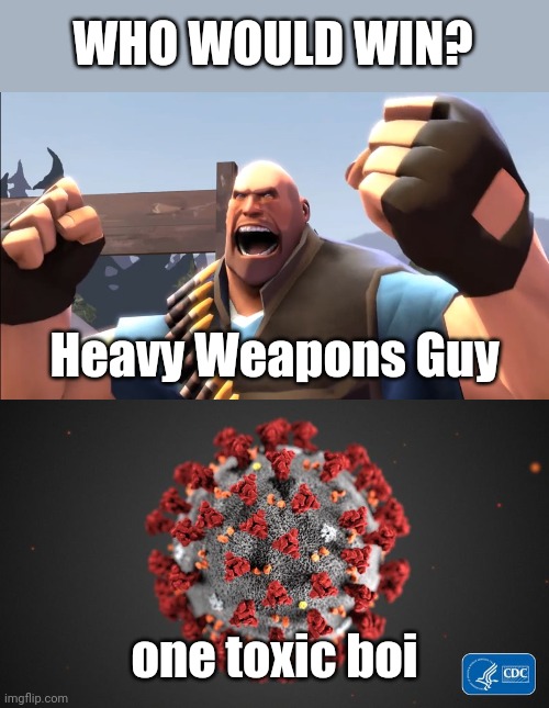 Heavy vs the Coronavirus | WHO WOULD WIN? Heavy Weapons Guy; one toxic boi | image tagged in covid 19,coronavirus,covid-19,covidiots,memes,tf2 heavy | made w/ Imgflip meme maker