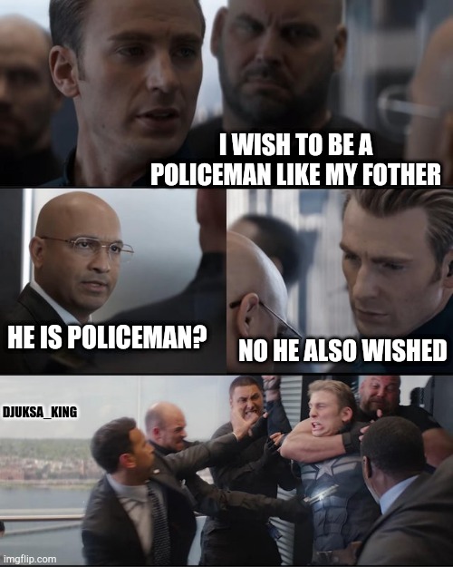 avengers fight meme | I WISH TO BE A POLICEMAN LIKE MY FOTHER; HE IS POLICEMAN? NO HE ALSO WISHED; DJUKSA_KING | image tagged in avengers fight meme | made w/ Imgflip meme maker