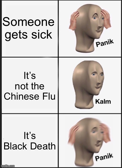 Next they’re going to say we can’t say “Black Death”... | Someone gets sick; It’s not the Chinese Flu; It’s Black Death | image tagged in memes,panik kalm panik,chinese flu,black death,funny,panda mic | made w/ Imgflip meme maker