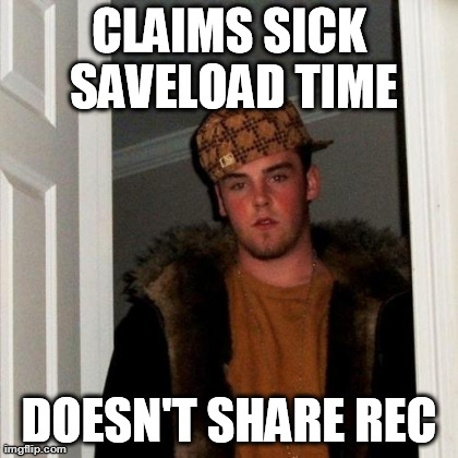 Scumbag Steve Meme | CLAIMS SICK SAVELOAD TIME DOESN'T SHARE REC | image tagged in memes,scumbag steve | made w/ Imgflip meme maker