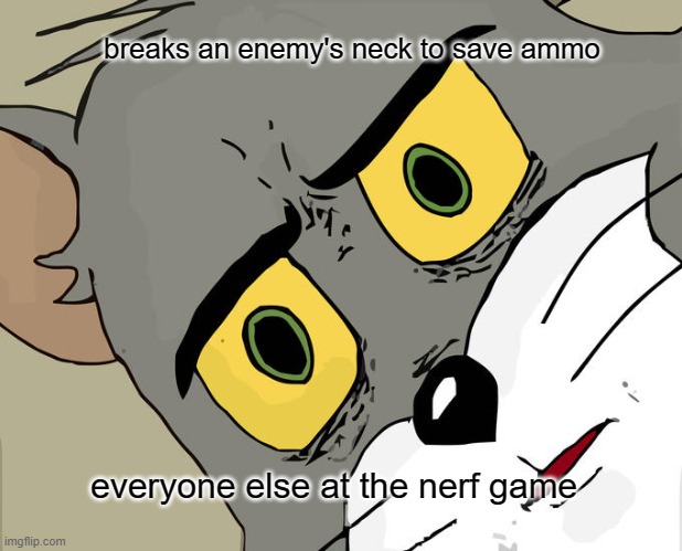 Unsettled Tom | breaks an enemy's neck to save ammo; everyone else at the nerf game | image tagged in memes,unsettled tom | made w/ Imgflip meme maker