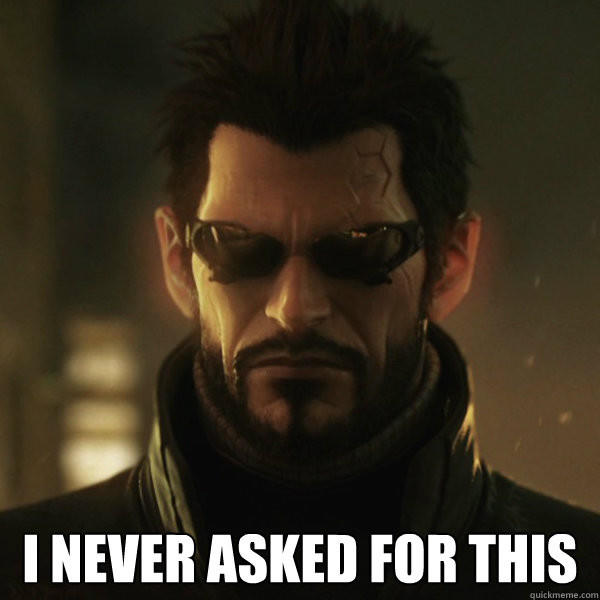 High Quality I never asked for this Deus Ex Blank Meme Template