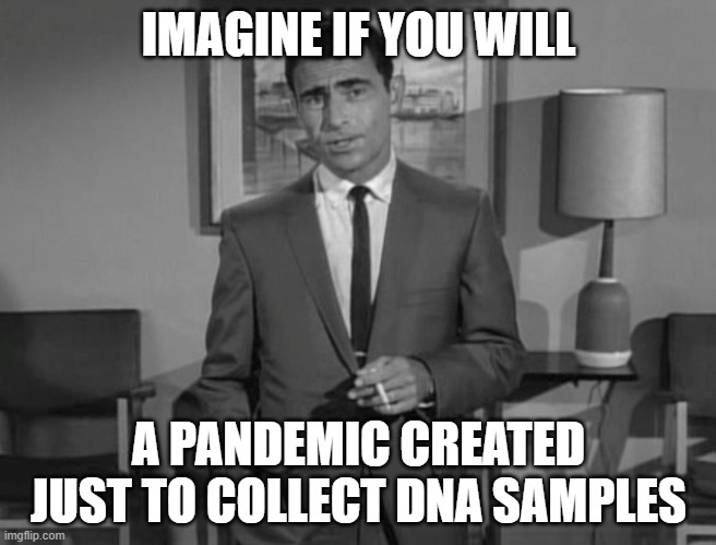 Pandemic DNA Samples | IMAGINE IF YOU WILL; A PANDEMIC CREATED JUST TO COLLECT DNA SAMPLES | image tagged in rod serling imagine if you will | made w/ Imgflip meme maker